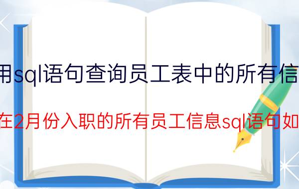 用sql语句查询员工表中的所有信息 查询在2月份入职的所有员工信息sql语句如何写？